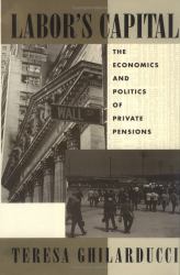 Labor's Capital : The Economics and Politics of Private Pensions