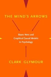 The Mind's Arrows : Bayes Nets and Graphical Causal Models in Psychology