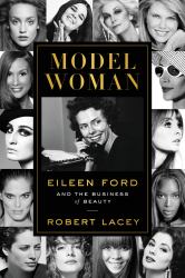 Model Woman : Eileen Ford and the Business of Beauty