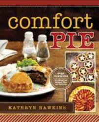 Comfort Pie : Over 70 Recipes for Sweet and Savory Pies and Pastries