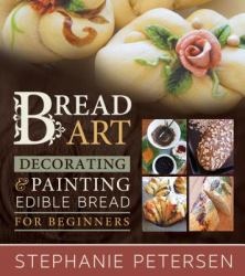 Bread Art : Decorating and Painting Edible Bread for Beginners