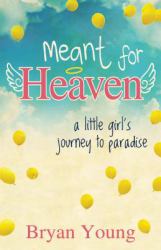 Meant for Heaven : A Little Girl's Journey to Paradise