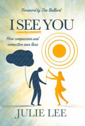 I See You : How Compassion and Connection Save Lives