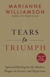 Tears to Triumph : Spiritual Healing for the Modern Plagues of Anxiety and Depression