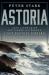 Astoria : John Jacob Astor and Thomas Jefferson's Lost Pacific Empire: a Story of Wealth, Ambition, and Survival