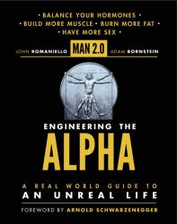 Man 2. 0 Engineering the Alpha : A Real World Guide to an Unreal Life: Build More Muscle. Burn More Fat. Have More Sex