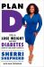 Plan D : How to Lose Weight and Beat Diabetes (Even If You Don't Have It)