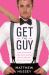 Get the Guy : Learn Secrets of the Male Mind to Find the Man You Want and the Love You Deserve