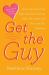 Get the Guy : Learn Secrets of the Male Mind to Find the Man You Want and the Love You Deserve