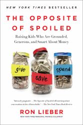 The Opposite of Spoiled : Raising Kids Who Are Grounded, Generous, and Smart about Money