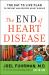 The End of Heart Disease : The Eat to Live Plan to Prevent and Reverse Heart Disease