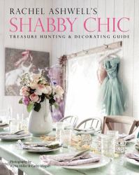 Rachel Ashwell's Shabby Chic Treasure Hunting and Decorating Guide