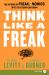 Think Like a Freak : The Authors of Freakonomics Offer to Retrain Your Brain