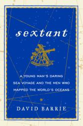 Sextant : A Young Man's Daring Sea Voyage and the Men Who Mapped the World's Oceans