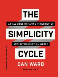 The Simplicity Cycle : A Field Guide to Making Things Better Without Making Them Worse