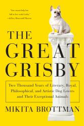 The Great Grisby : Two Thousand Years of Literary, Royal, Philosophical, and Artistic Dog Lovers and Their Exceptional Animals