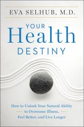 Your Health Destiny : How to Unlock Your Natural Ability to Overcome Illness, Feel Better, and Live Longer