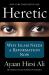 Heretic : Why Islam Needs a Reformation Now