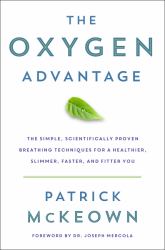 The Oxygen Advantage : Simple, Scientifically Proven Breathing Techniques to Help You Become Healthier, Slimmer, Faster, and Fitter