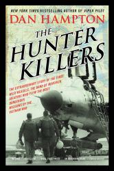 The Hunter Killers : The Extraordinary Story of the First Wild Weasels, the Band of Maverick Aviators Who Flew the Most Dangerous Missions of the Vietnam War