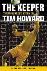 The Keeper: the Unguarded Story of Tim Howard Young Readers' Edition