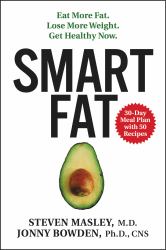 Smart Fat : Eat More Fat. Lose More Weight. Get Healthy Now