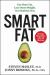 Smart Fat : Eat More Fat. Lose More Weight. Get Healthy Now