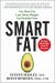 Smart Fat : Eat More Fat. Lose More Weight. Get Healthy Now