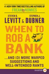 When to Rob a Bank : ... and 131 More Warped Suggestions and Well-Intended Rants