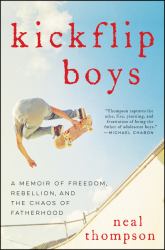 Kickflip Boys : A Memoir of Freedom, Rebellion, and the Chaos of Fatherhood