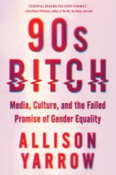 90s Bitch : Media, Culture, and the Failed Promise of Gender Equality