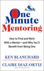 One Minute Mentoring : How to Find and Work with a Mentor--And Why You'll Benefit from Being One