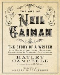 Art of Neil Gaiman : The Story of a Writer with Handwritten Notes, Drawings, Manuscripts, and Personal Photographs