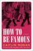 How to Be Famous : A Novel