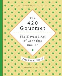 The 420 Gourmet : The Elevated Art of Cannabis Cuisine