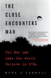 The Close Encounters Man : How One Man Made the World Believe in UFOs