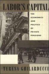 Labor's Capital : The Economics and Politics of Private Pensions