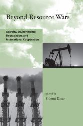 Beyond Resource Wars : Scarcity, Environmental Degradation, and International Cooperation