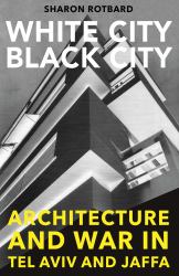 White City, Black City : Architecture and War in Tel Aviv and Jaffa