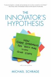 The Innovator's Hypothesis : How Cheap Experiments Are Worth More Than Good Ideas