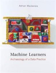 Machine Learners : Archaeology of a Data Practice