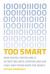 Too Smart : How Digital Capitalism Is Extracting Data, Controlling Our Lives, and Taking Ove R the World