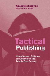 Tactical Publishing : Using Senses, Software, and Archives in the Twenty-First Century