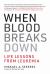 When Blood Breaks Down : Life Lessons from Leukemia