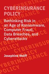 Cyberinsurance Policy : Rethinking Risk in an Age of Ransomware, Computer Fraud, Data Breaches, and Cyberattacks