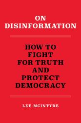 On Disinformation : How to Fight for Truth and Protect Democracy