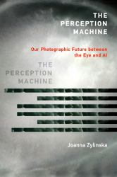 The Perception Machine : Our Photographic Future Between the Eye and AI