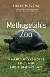 Methuselah's Zoo : What Nature Can Teach Us about Living Longer, Healthier Lives