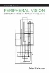 Peripheral Vision : Bell Labs, the S-C 4020, and the Origins of Computer Art