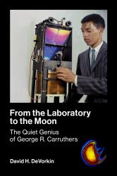 From the Laboratory to the Moon : The Quiet Genius of George R. Carruthers